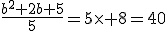 \frac{b^2+2b+5}{5}=5\times 8=40