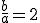 \frac{b}{a} = 2