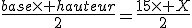 \frac{base\times hauteur}{2}=\frac{15\times X}{2}