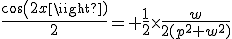 \frac{cos(2x)}{2}= \frac{1}{2}\times\frac{w}{2(p^2+w^2)}