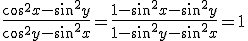 \frac{cos^2x-sin^2y}{cos^2y-sin^2x}=\frac{1-sin^2x-sin^2y}{1-sin^2y-sin^2x}=1