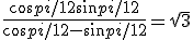 \frac{cos pi/12 + sin pi/12}{cos pi/12 - sin pi/12} = \sqrt{3}