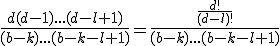 \frac{d(d-1)...(d-l+1)}{(b-k)...(b-k-l+1)}=\frac{\frac{d!}{(d-l)!}}{(b-k)...(b-k-l+1)}