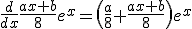 \frac{d}{dx}\frac{ax+b}{8}e^{x}=\(\frac{a}{8}+\frac{ax+b}{8}\)e^{x}