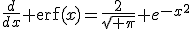 \frac{d}{dx} \text{erf}(x)=\frac{2}{\sqrt{ \pi}} e^{-x^2}