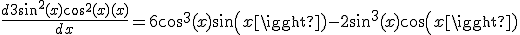 \frac{d3sin^{2}(x)cos^{2}(x)(x)}{dx}=6cos^{3}(x)sin(x)-2sin^{3}(x)cos(x)
