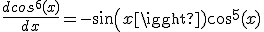 \frac{dcos^{6}(x)}{dx}=-sin(x)cos^{5}(x)