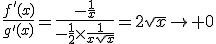 \frac{f'(x)}{g'(x)}=\frac{-\frac{1}{x}}{-\frac{1}{2}\times\frac{1}{x\sqrt{x}}}=2\sqrt{x}\to 0