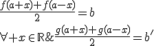 \{\forall x\in\mathbb{R},\;\;\frac{f(a+x)+f(a-x)}{2}=b\\\forall x\in\mathbb{R}\;\;\frac{g(a+x)+g(a-x)}{2}=b'
