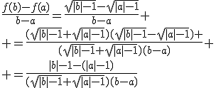 \frac{f(b)-f(a)}{b-a}=\frac{\sqrt{|b|-1}-\sqrt{|a|-1}}{b-a}
 \\ =\frac{(\sqrt{|b|-1}+\sqrt{|a|-1})(\sqrt{|b|-1}-\sqrt{|a|-1}) }{(\sqrt{|b|-1}+\sqrt{|a|-1})(b-a)}
 \\ =\frac{|b|-1-(|a|-1)}{(\sqrt{|b|-1}+\sqrt{|a|-1})(b-a)}