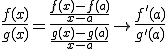 \frac{f(x)}{g(x)}=\frac{\frac{f(x)-f(a)}{x-a}}{\frac{g(x)-g(a)}{x-a}}\to\frac{f'(a)}{g'(a)}