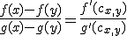 \exists c_{x,y}\in]x;y[,\;\frac{f(x)-f(y)}{g(x)-g(y)}=\frac{f'(c_{x,y})}{g'(c_{x,y})}