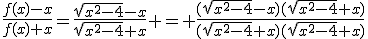 \frac{f(x)-x}{f(x)+x}=\frac{\sqrt{x^2-4}-x}{\sqrt{x^2-4}+x} = \frac{(\sqrt{x^2-4}-x)(\sqrt{x^2-4}+x)}{(\sqrt{x^2-4}+x)(\sqrt{x^2-4}+x)}