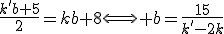 \frac{k'b+5}{2}=kb+8\Longleftrightarrow b=\frac{15}{k'-2k}