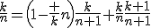 \frac{k}{n}=\left(1-\frac kn\right)\frac{k}{n+1}+\frac{k}{n}\frac{k+1}{n+1}