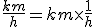 \frac{km}{h} = km\times \frac{1}{h}