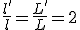 \frac{l'}{l}=\frac{L'}{L}=2