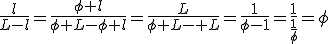 \frac{l}{L-l}=\frac{\phi l}{\phi L-\phi l}=\frac{L}{\phi L- L}=\frac{1}{\phi-1}=\frac{1}{\frac{1}{\phi}}=\phi