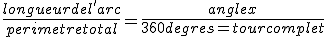 \frac{longueur de l'arc}{perimetre total} = \frac{angle x}{360 degres = tour complet}