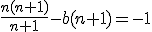 \frac{n(n+1)}{n+1}-b(n+1)=-1