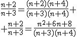 \frac{n+2}{n+3}=\frac{(n+2)(n+4)}{(n+3)(n+4)} \\ \frac{n+2}{n+3}=\frac{n^2+6n+8}{(n+3)(n+4)}