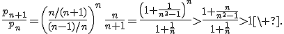 \frac{p_{n+1}}{p_n}=\left(\frac{n/(n+1)}{(n-1)/n}\right)^n\,\frac{n}{n+1}=\frac{\left(1+\frac{1}{n^2-1}\right)^n}{1+\frac{1}{n}}>\frac{1+\frac{n}{n^2-1}}{1+\frac{1}{n}}>1\ .