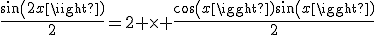 \frac{sin(2x)}{2}=2 \times \frac{cos(x)sin(x)}{2}