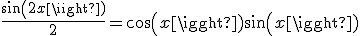 \frac{sin(2x)}{2}=cos(x)sin(x)