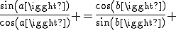 \frac{sin(a)}{cos(a)} =\frac{cos(b)}{sin(b)} 