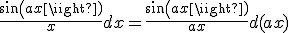 \frac{sin(ax)}{x}dx=\frac{sin(ax)}{ax}d(ax)