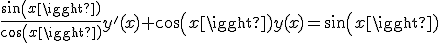 \frac{sin(x)}{cos(x)}y'(x)+cos(x)y(x)=sin(x)