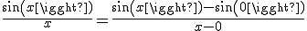 \frac{sin(x)}{x}=\frac{sin(x)-sin(0)}{x-0}