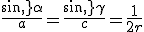 \frac{sin\,\alpha}{a}=\frac{sin\,\gamma}{c}=\frac{1}{2r}
