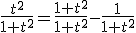 \frac{t^{2}}{1+t^{2}}=\frac{1+t^{2}}{1+t^{2}}-\frac{1}{1+t^{2}}