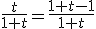 \frac{t}{1+t}=\frac{1+t-1}{1+t}