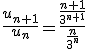 \frac{u_{n+1}}{u_n}=\frac{\frac{n+1}{3^{n+1}}}{\frac{n}{3^n}}