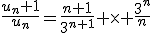 \frac{u_n+1}{u_n}=\frac{n+1}{3^{n+1}} \times \frac{3^n}{n}