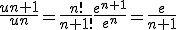 \frac{un+1}{un}=\frac{n!}{n+1!}\frac{e^{n+1}}{e^n}=\frac{e}{n+1}