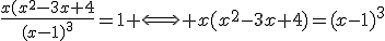 \frac{x(x^2-3x+4}{(x-1)^3}=1 \Longleftrightarrow x(x^2-3x+4)=(x-1)^3