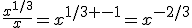 \frac{x^{1/3}}{x}=x^{1/3 -1}=x^{-2/3}