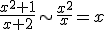 \frac{x^{2}+1}{x+2}\sim\frac{x^{2}}{x}=x