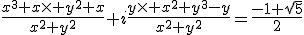 \frac{x^3+x\times%20y^2+x}{x^2+y^2}+i\frac{y\times%20x^2+y^3-y}{x^2+y^2}=\frac{-1+\sqrt{5}}{2}