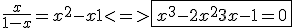 \frac{x}{1-x} = x^2-x+1 <=> \fbox {x^3-2x^2+3x-1=0}