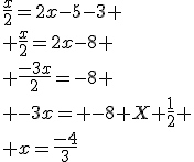 \frac{x}{2}=2x-5-3
 \\ \frac{x}{2}=2x-8
 \\ \frac{-3x}{2}=-8
 \\ -3x= -8 X \frac{1}{2}
 \\ x=\frac{-4}{3}
