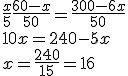 \frac{x}{5} + \frac{60-x}{50} = \frac{300-6x}{50} \\ 10x = 240-5x \\ x = \frac{240}{15} = 16
