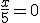 \frac{x}{5} = 0