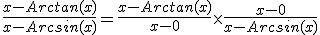 \frac{x-Arctan(x)}{x-Arcsin(x)}=\frac{x-Arctan(x)}{x-0}\times\frac{x-0}{x-Arcsin(x)}