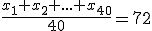 \frac{x_1+x_2+...+x_{40}}{40}=72
