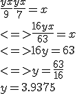 \frac{yx}{9}+\frac{yx}{7}=x
 \\ <=> \frac{16yx}{63}=x
 \\ <=> 16y=63
 \\ <=> y=\frac{63}{16}
 \\ 
 \\ y=3.9375