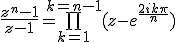 \frac{z^n-1}{z-1}=\bigprod_{k=1}^{k=n-1}(z-e^{\frac{2ik\pi}{n}})